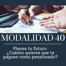 MODALIDAD 40. Si cotizas para el IMSS y planeas pensionarte, con tiempo planifica y obtén una pensión mucho mayor